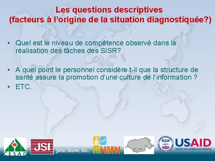 Les questions descriptives (facteurs à l’origine de la situation diagnostiquée? ) • Quel est