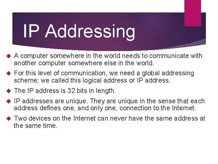 IP Addressing A computer somewhere in the world needs to communicate with another computer