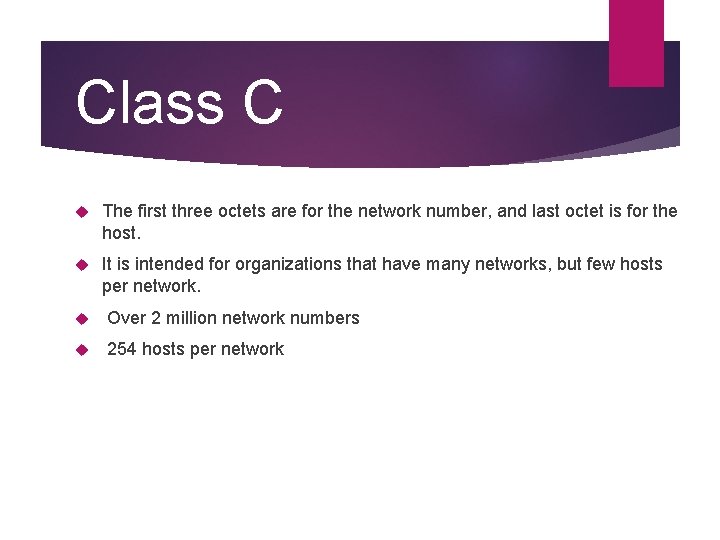 Class C The first three octets are for the network number, and last octet