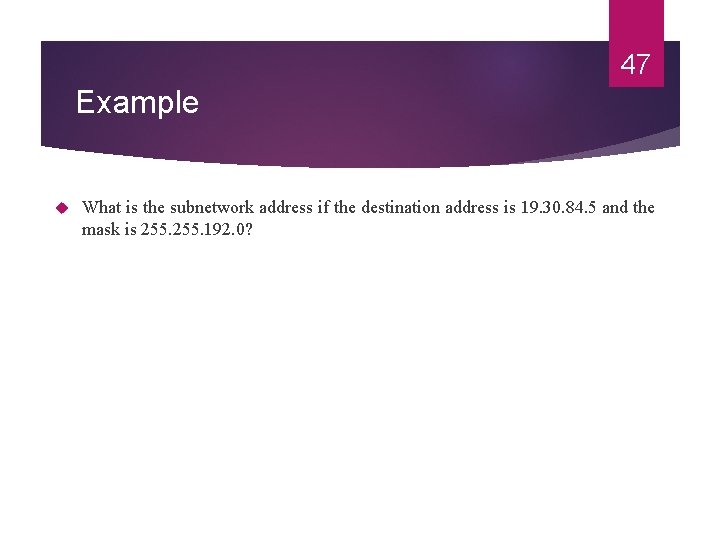 47 Example What is the subnetwork address if the destination address is 19. 30.