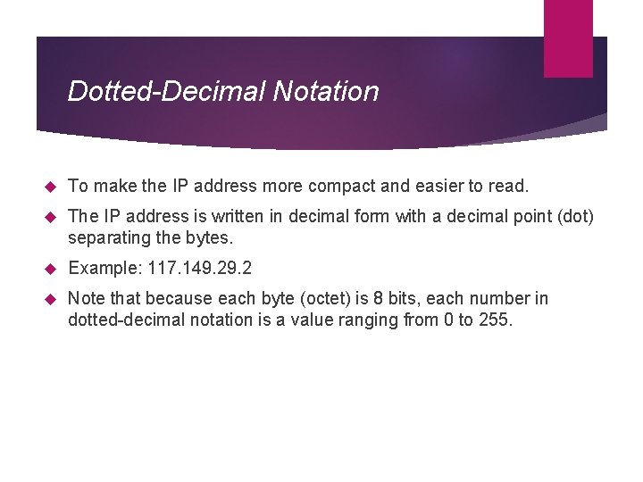 Dotted-Decimal Notation To make the IP address more compact and easier to read. The