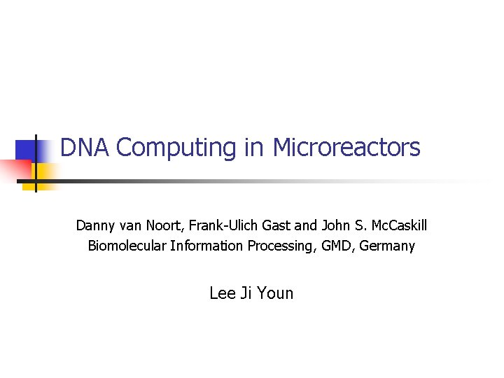 DNA Computing in Microreactors Danny van Noort, Frank-Ulich Gast and John S. Mc. Caskill