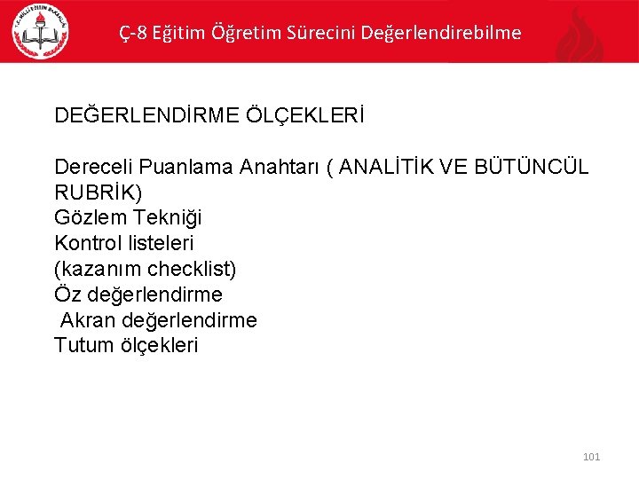 Ç-8 Eğitim Öğretim Sürecini Değerlendirebilme DEĞERLENDİRME ÖLÇEKLERİ Dereceli Puanlama Anahtarı ( ANALİTİK VE BÜTÜNCÜL