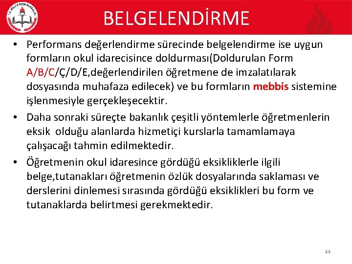 BELGELENDİRME • Performans değerlendirme sürecinde belgelendirme ise uygun formların okul idarecisince doldurması(Doldurulan Form A/B/C/Ç/D/E,