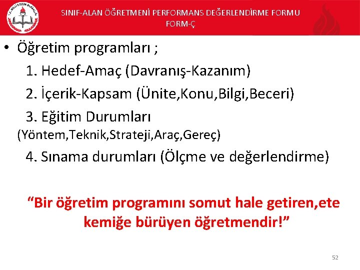 SINIF-ALAN ÖĞRETMENİ PERFORMANS DEĞERLENDİRME FORMU FORM-Ç • Öğretim programları ; 1. Hedef-Amaç (Davranış-Kazanım) 2.