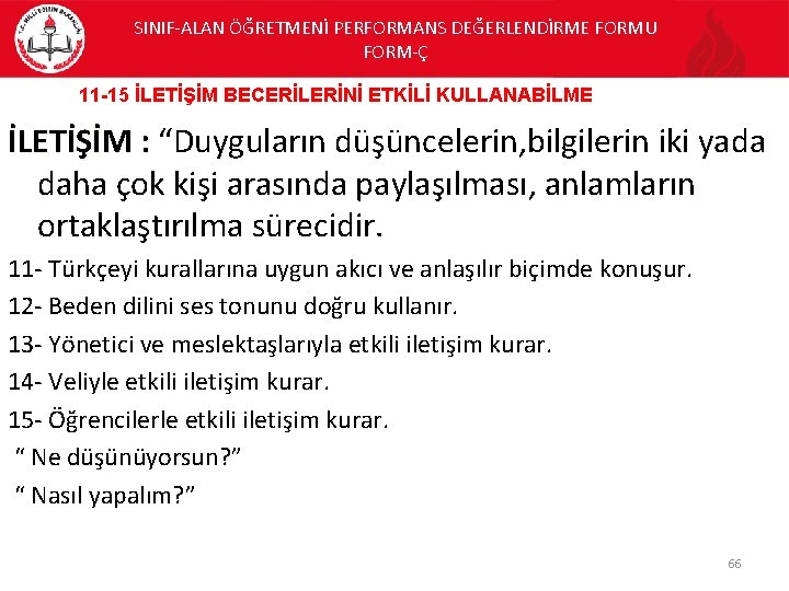 SINIF-ALAN ÖĞRETMENİ PERFORMANS DEĞERLENDİRME FORMU FORM-Ç 11 -15 İLETİŞİM BECERİLERİNİ ETKİLİ KULLANABİLME İLETİŞİM :