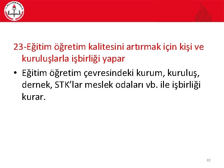 23 -Eğitim öğretim kalitesini artırmak için kişi ve kuruluşlarla işbirliği yapar • Eğitim öğretim