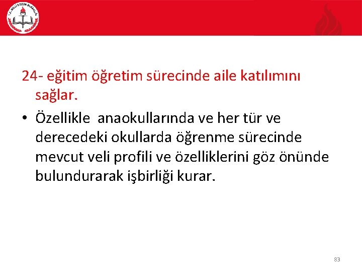 24 - eğitim öğretim sürecinde aile katılımını sağlar. • Özellikle anaokullarında ve her tür