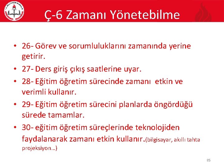 Ç-6 Zamanı Yönetebilme • 26 - Görev ve sorumluluklarını zamanında yerine getirir. • 27