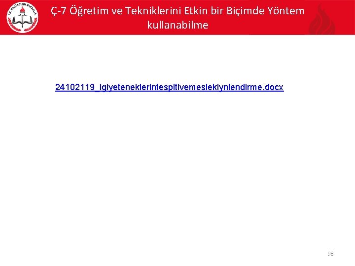 Ç-7 Öğretim ve Tekniklerini Etkin bir Biçimde Yöntem kullanabilme 24102119_lgiyeteneklerintespitivemeslekiynlendirme. docx 98 