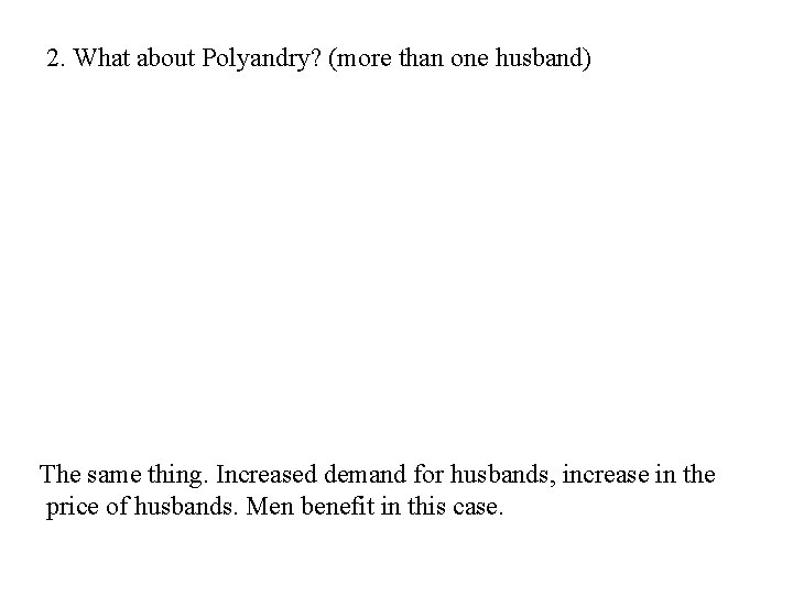 2. What about Polyandry? (more than one husband) The same thing. Increased demand for