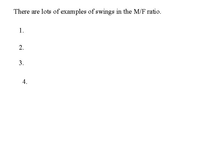 There are lots of examples of swings in the M/F ratio. 1. 2. 3.