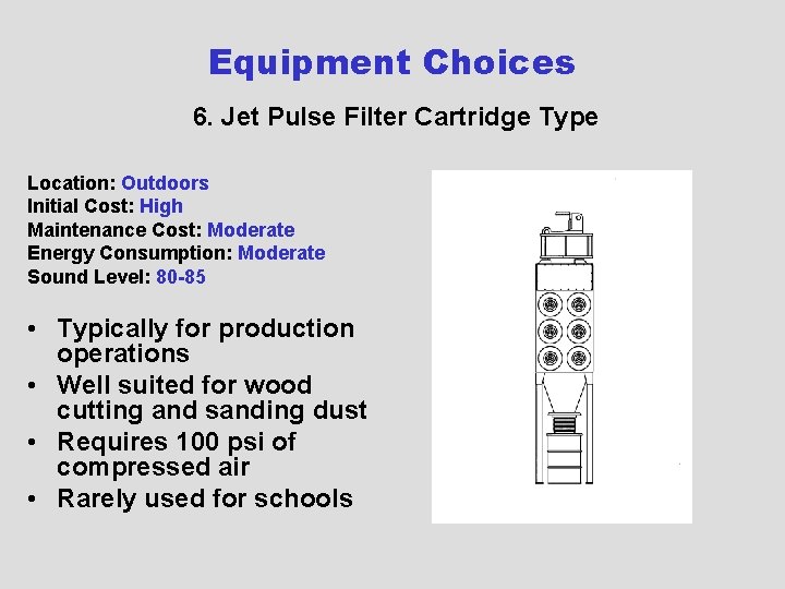 Equipment Choices 6. Jet Pulse Filter Cartridge Type Location: Outdoors Initial Cost: High Maintenance