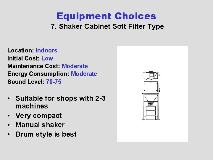 Equipment Choices 7. Shaker Cabinet Soft Filter Type Location: Indoors Initial Cost: Low Maintenance