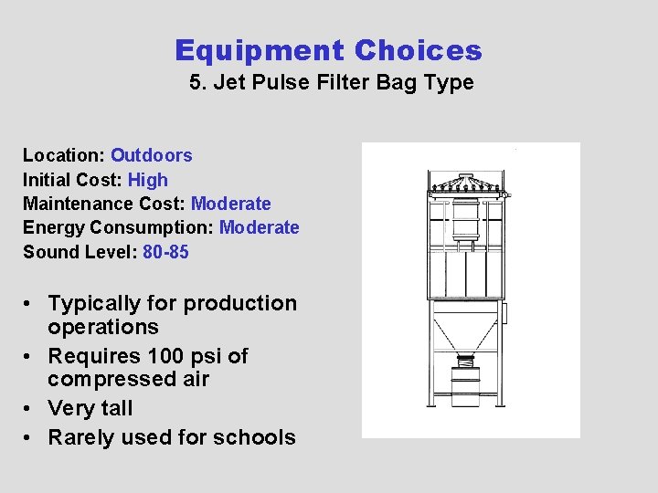 Equipment Choices 5. Jet Pulse Filter Bag Type Location: Outdoors Initial Cost: High Maintenance