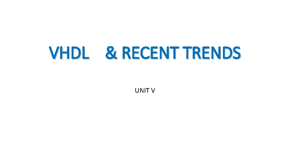 VHDL & RECENT TRENDS UNIT V 
