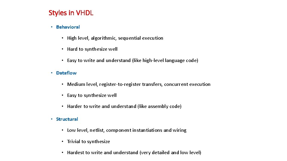 Styles in VHDL • Behavioral • High level, algorithmic, sequential execution • Hard to