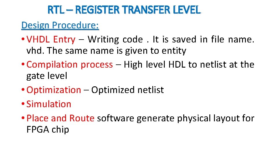 RTL – REGISTER TRANSFER LEVEL Design Procedure: • VHDL Entry – Writing code. It