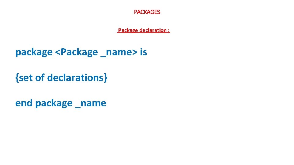 PACKAGES Package declaration : package <Package _name> is {set of declarations} end package _name
