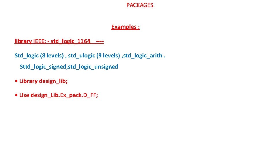 PACKAGES Examples : library IEEE; - std_logic_1164 ---Std_logic (8 levels) , std_ulogic (9 levels)