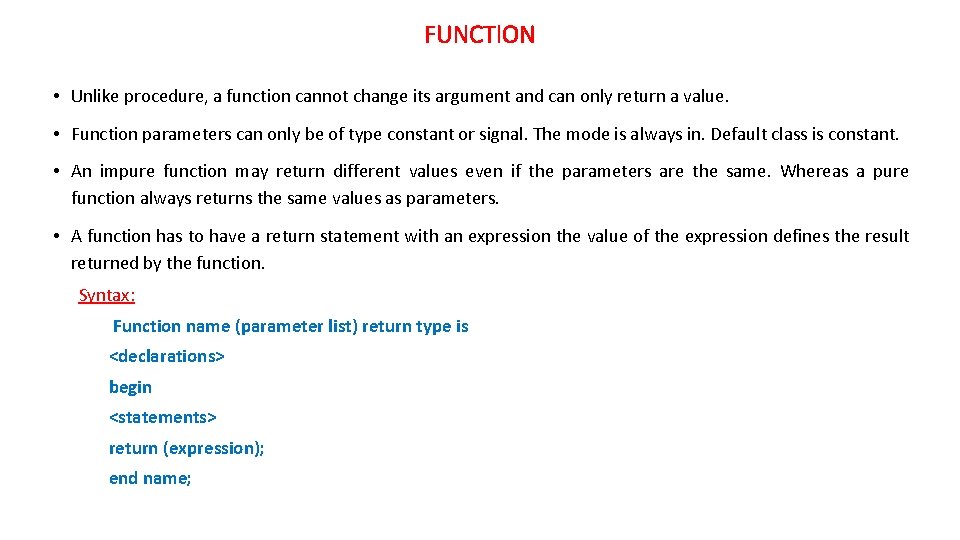 FUNCTION • Unlike procedure, a function cannot change its argument and can only return