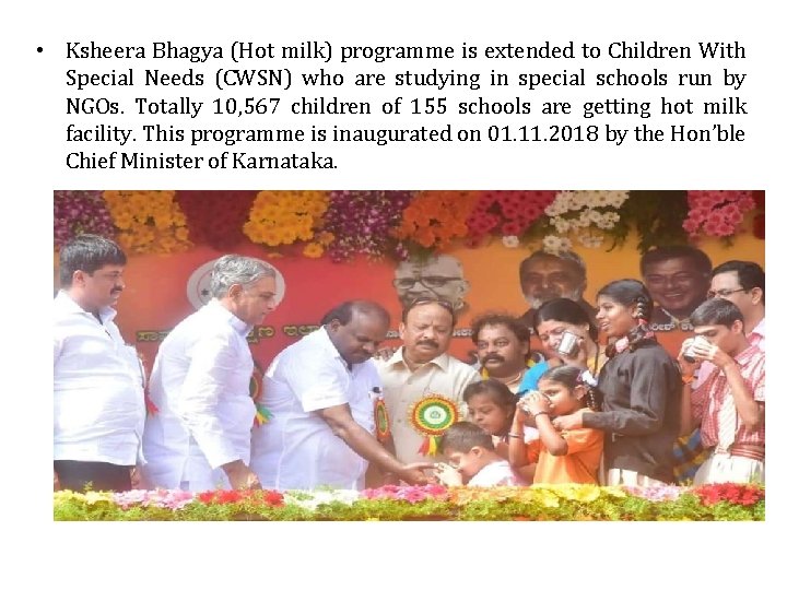 • Ksheera Bhagya (Hot milk) programme is extended to Children With Special Needs • Ksheera Bhagya (Hot milk) programme is extended to Children With Special Needs