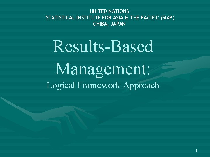 UNITED NATIONS STATISTICAL INSTITUTE FOR ASIA & THE PACIFIC (SIAP) CHIBA, JAPAN Results-Based Management: