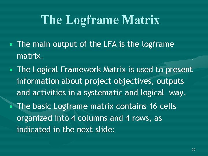 The Logframe Matrix • The main output of the LFA is the logframe matrix.