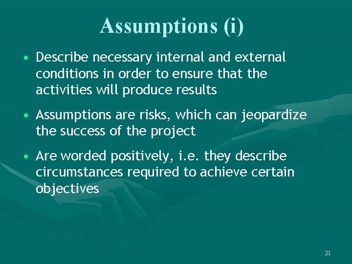 Assumptions (i) • Describe necessary internal and external conditions in order to ensure that