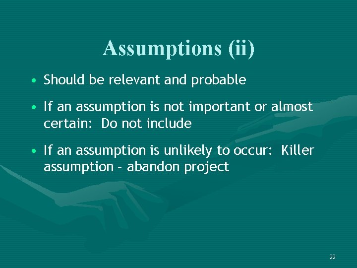Assumptions (ii) • Should be relevant and probable • If an assumption is not
