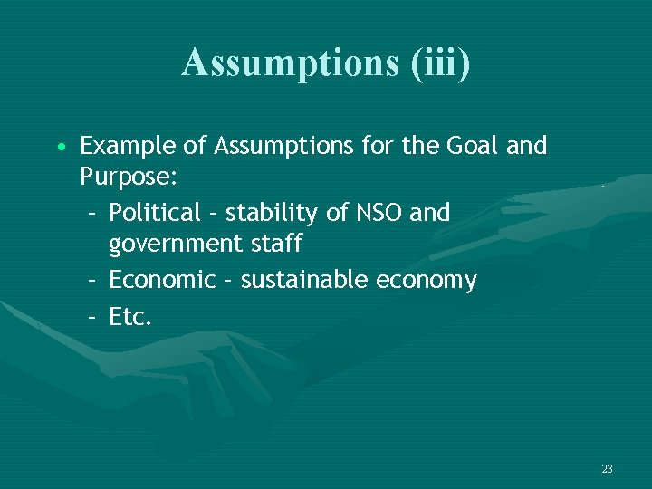 Assumptions (iii) • Example of Assumptions for the Goal and Purpose: – Political –