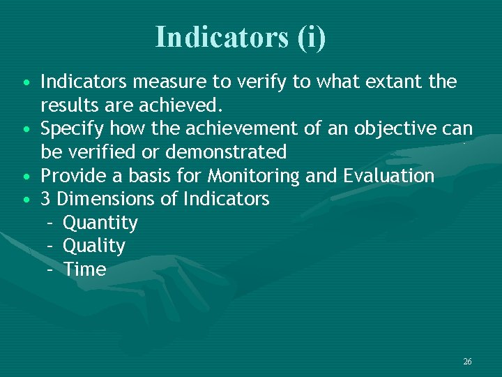 Indicators (i) • Indicators measure to verify to what extant the results are achieved.