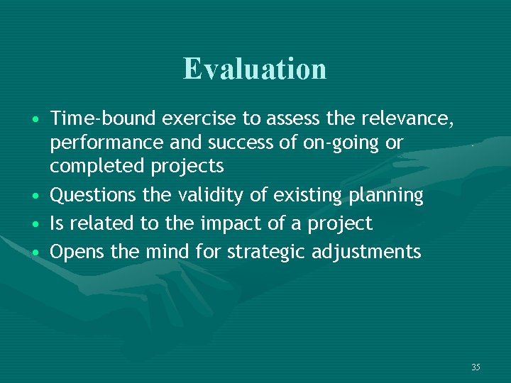 Evaluation • Time-bound exercise to assess the relevance, performance and success of on-going or