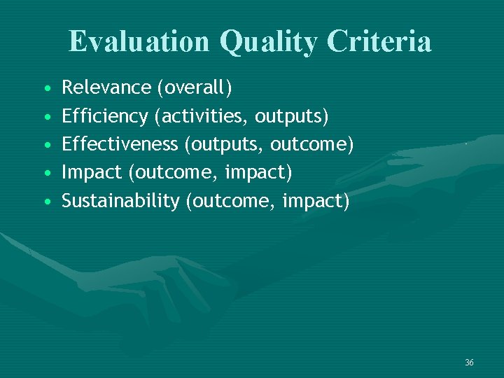 Evaluation Quality Criteria • • • Relevance (overall) Efficiency (activities, outputs) Effectiveness (outputs, outcome)