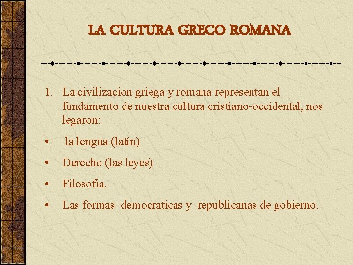 LA CULTURA GRECO ROMANA 1. La civilizacion griega y romana representan el fundamento de