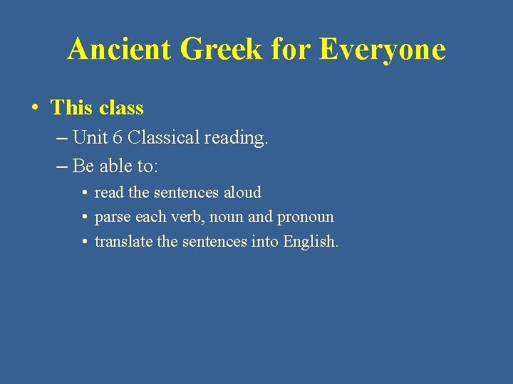 Ancient Greek for Everyone • This class – Unit 6 Classical reading. – Be