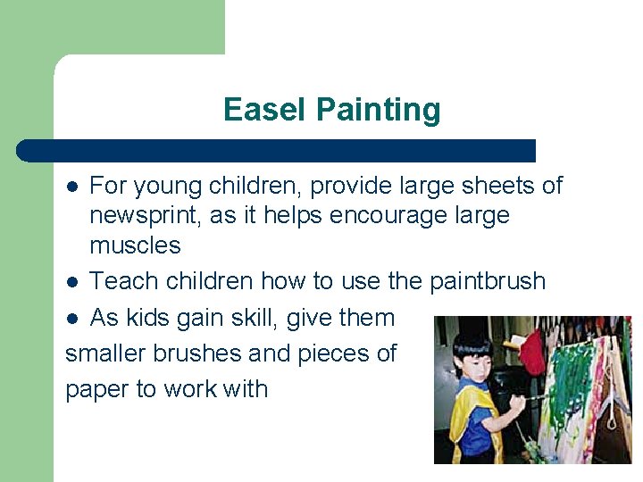 Easel Painting For young children, provide large sheets of newsprint, as it helps encourage