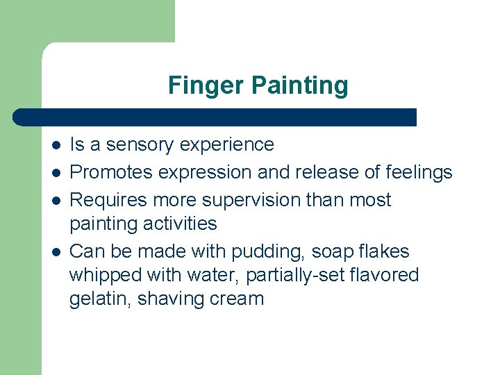 Finger Painting l l Is a sensory experience Promotes expression and release of feelings