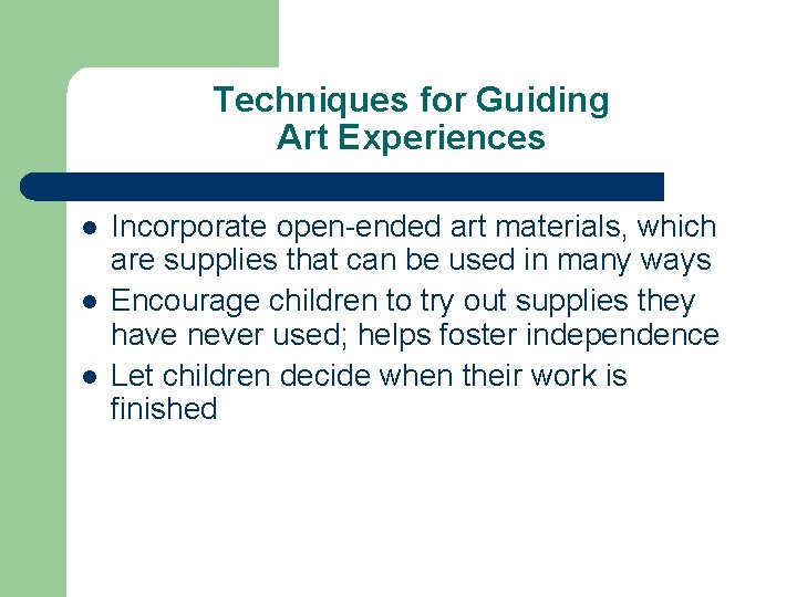 Techniques for Guiding Art Experiences l l l Incorporate open-ended art materials, which are