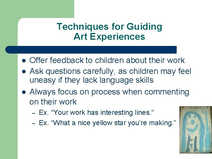 Techniques for Guiding Art Experiences l l l Offer feedback to children about their