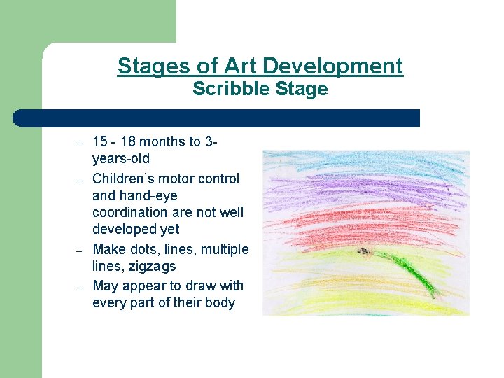 Stages of Art Development Scribble Stage – – 15 - 18 months to 3