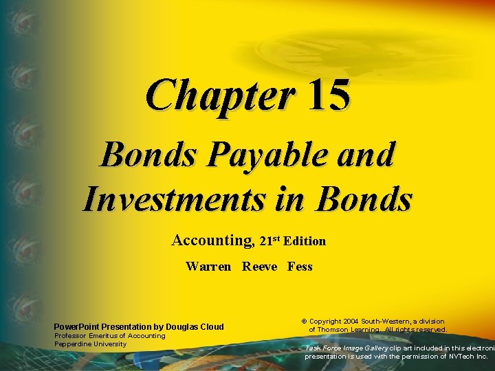 Chapter 15 Bonds Payable and Investments in Bonds Accounting, 21 st Edition Warren Reeve