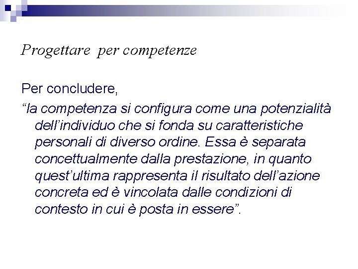 Progettare per competenze Per concludere, “la competenza si configura come una potenzialità dell’individuo che