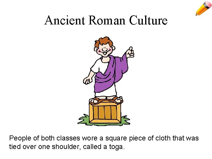 Ancient Roman Culture People of both classes wore a square piece of cloth that