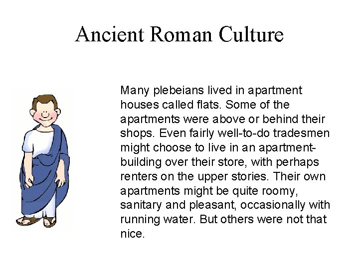 Ancient Roman Culture Many plebeians lived in apartment houses called flats. Some of the