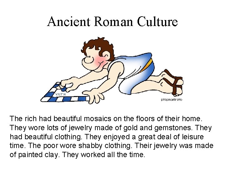 Ancient Roman Culture The rich had beautiful mosaics on the floors of their home.