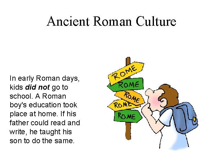 Ancient Roman Culture In early Roman days, kids did not go to school. A
