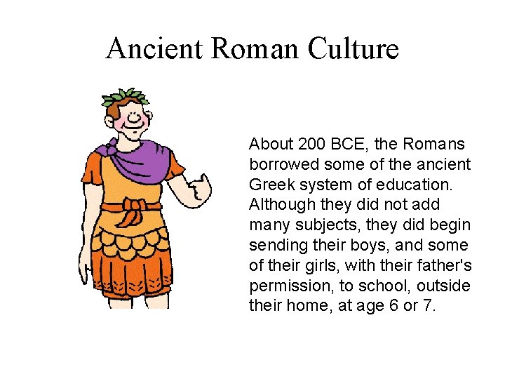 Ancient Roman Culture About 200 BCE, the Romans borrowed some of the ancient Greek