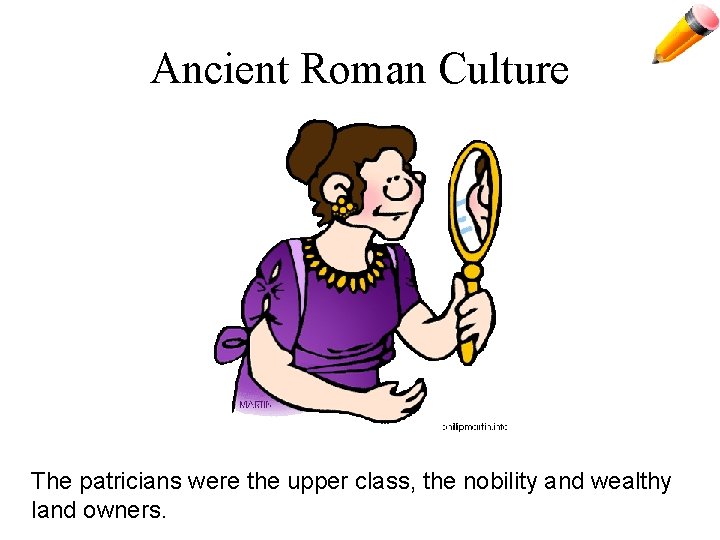 Ancient Roman Culture The patricians were the upper class, the nobility and wealthy land