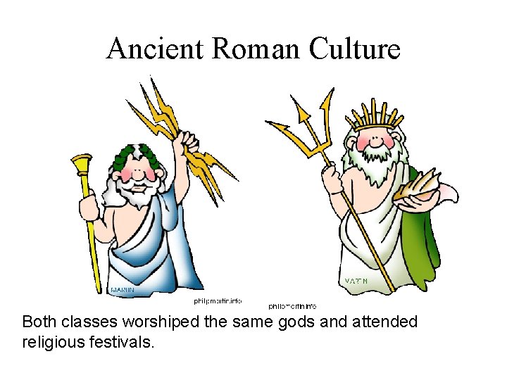 Ancient Roman Culture Both classes worshiped the same gods and attended religious festivals. 